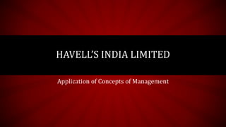 Application of Concepts of Management
HAVELL’S INDIA LIMITED
 