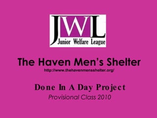 The Haven Men’s Shelter http://www.thehavenmensshelter.org/ Done In A Day Project Provisional Class 2010 