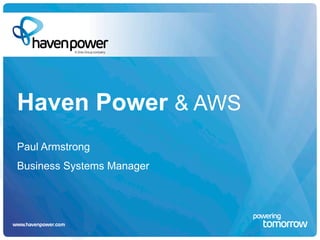 Haven Power & AWS
Paul Armstrong
Business Systems Manager
 