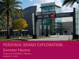 PERSONAL BRAND EXPLORATION


Sommer Havens


Project & Portfolio I: Week 1


August 7, 2022
 