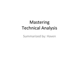 Mastering
Technical Analysis
Summarized by: Haven
 