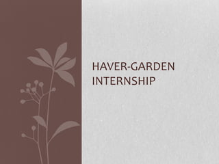 HAVER-GARDEN
INTERNSHIP
 