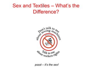 Sex and Textiles – What’s the
Difference?
pssst – it’s the sex!
 