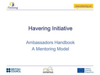 Havering Initiative
Ambassadors Handbook
A Mentoring Model

 