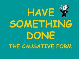 HAVE SOMETHING DONE THE CAUSATIVE FORM 