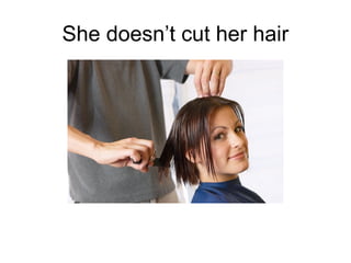 She doesn’t cut her hair