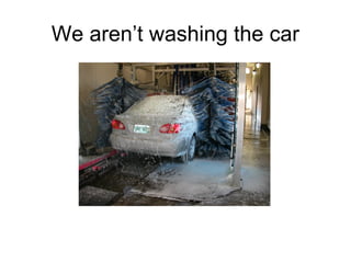 We aren’t washing the car