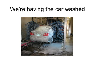 We’re having the car washed