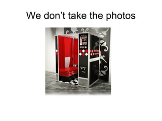 We don’t take the photos