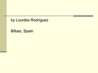 by Lourdes Rodríguez
Bilbao, Spain
 