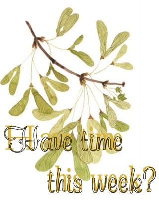 Have time 
this week? 
 