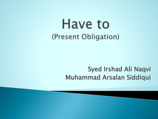 Syed Irshad Ali Naqvi
Muhammad Arsalan Siddiqui
 