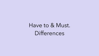 Have to & Must.
Differences
 