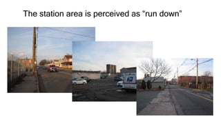 The station area is perceived as “run down”
 