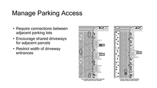 Manage Parking Access
• Require connections between
adjacent parking lots
• Encourage shared driveways
for adjacent parcels
• Restrict width of driveway
entrances
 