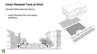 Urban Renewal Tools at Work
Norwalk Redevelopment Agency
 Urban Renewal Plan and design
guidelines
 