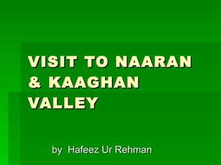 VISIT TO NAARAN & KAAGHAN VALLEY by  Hafeez Ur Rehman 