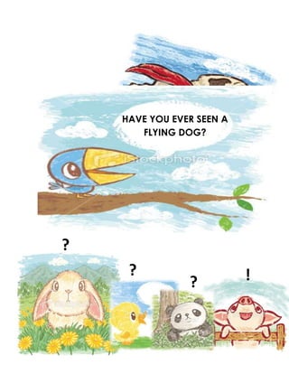 HAVE YOU EVER SEEN A
       FLYING DOG?




?
     ?                     !
                ?
 