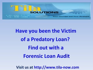 Have you been the Victim  of a Predatory Loan?   Find out with a  Forensic Loan Audit Visit us at  http://www.tila-now.com 