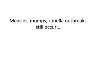 Measles, mumps, rubella outbreaks
           still occur…
 