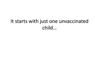 It starts with just one unvaccinated
                child…
 