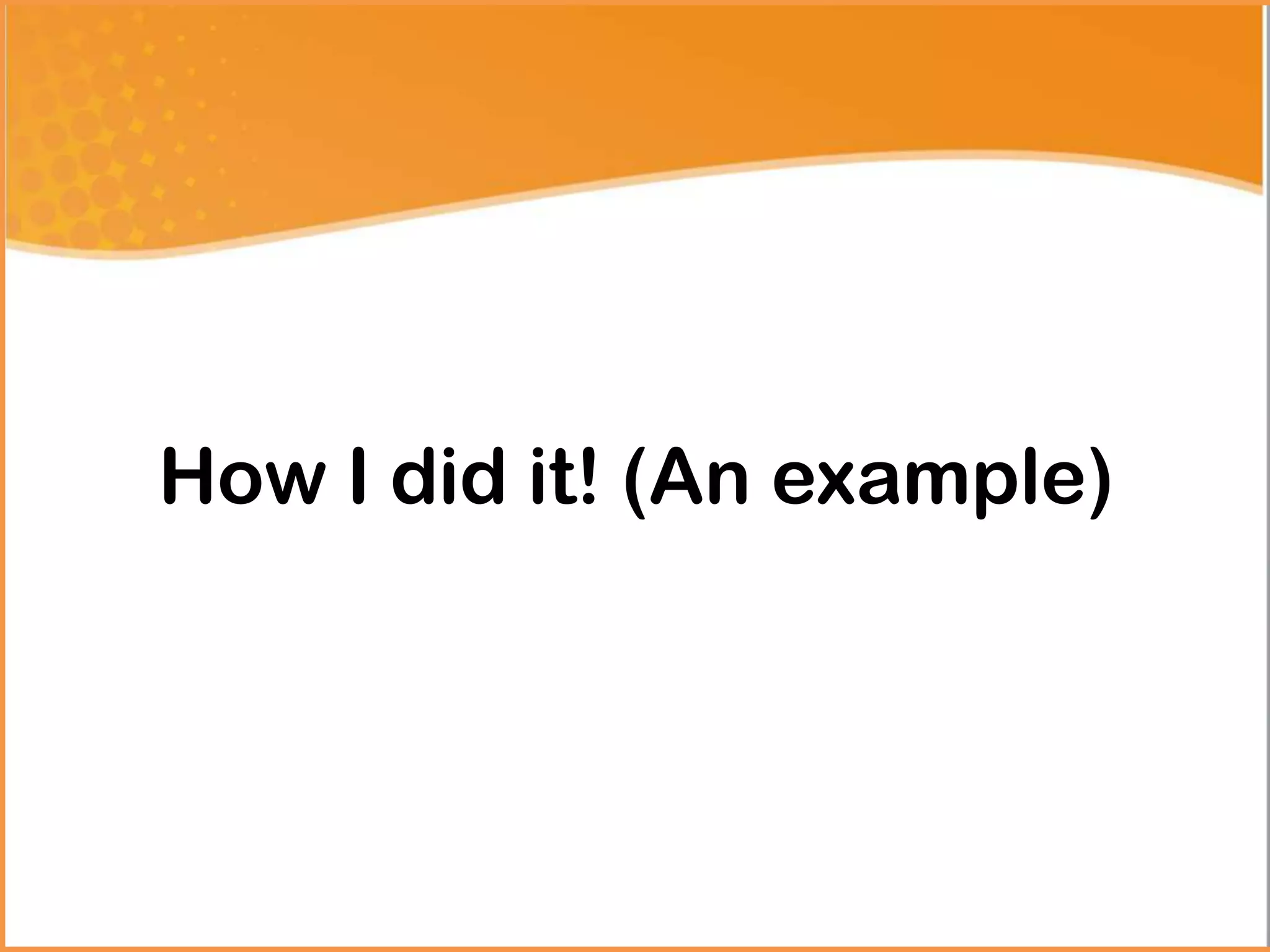 How I did it! (An example)
 