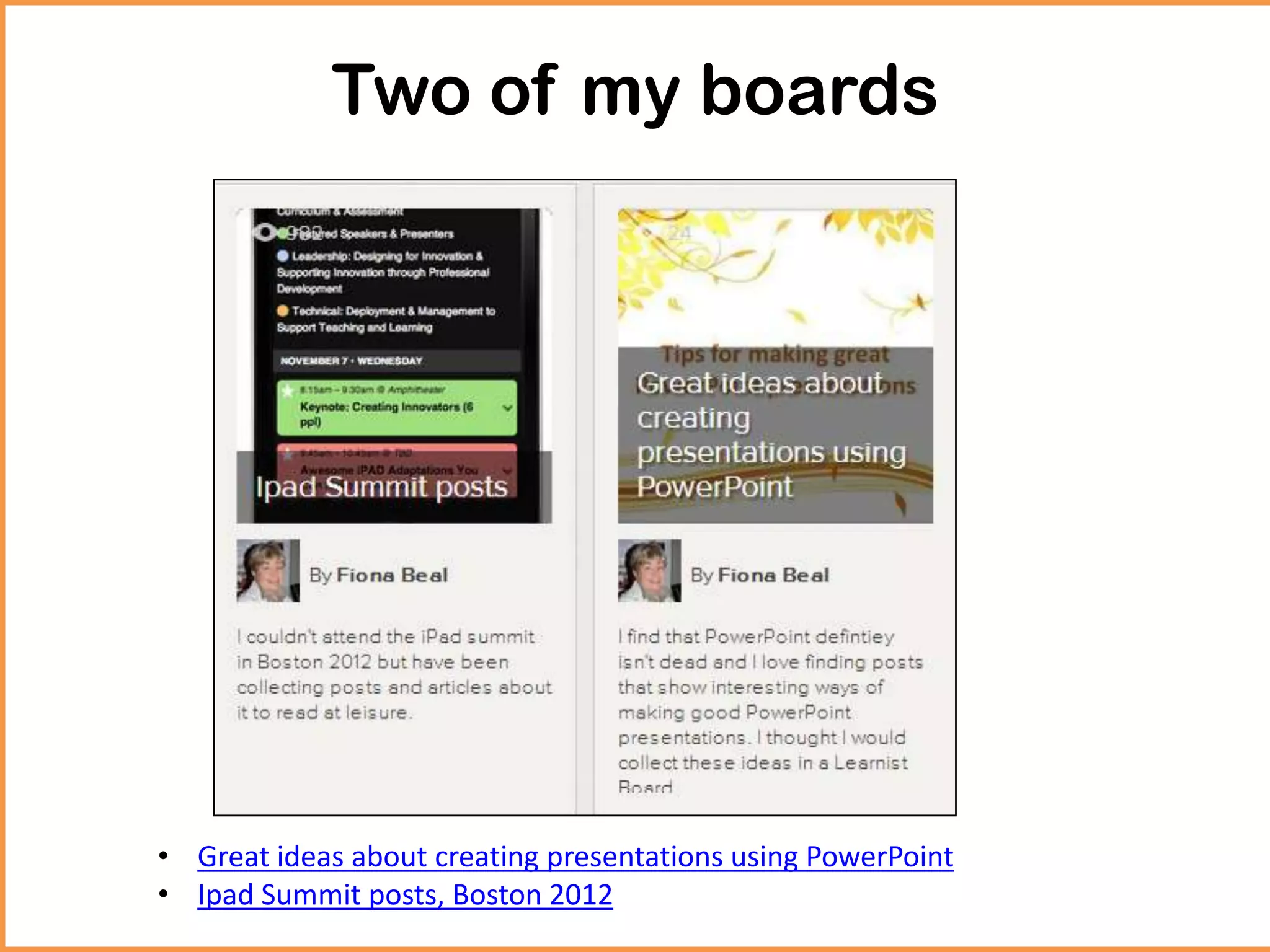 Two of my boards
• Great ideas about creating presentations using PowerPoint
• Ipad Summit posts, Boston 2012
 