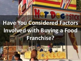 Have You Considered Factors
Involved with Buying a Food
Franchise?
 