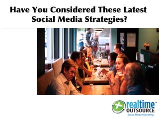 Have You Considered These Latest
Social Media Strategies?
 