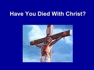 Have You Died With Christ? 