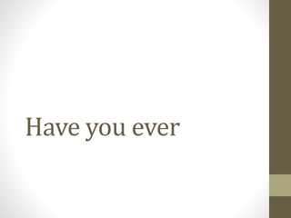 have you ever.pptx