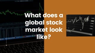 What does a
global stock
market look
like?
 