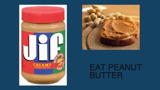 EAT PEANUT
BUTTER