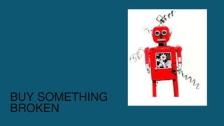 BUY SOMETHING
BROKEN