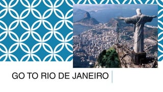 GO TO RIO DE JANEIRO