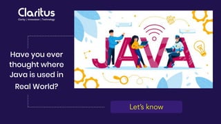 Let’s know
Have you ever
thought where
Java is used in
Real World?
 