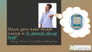 Have you ever tried
using a 5-panel drug
test?
5 Drug / 5-Panel // CLIA Waived Drug Test
 