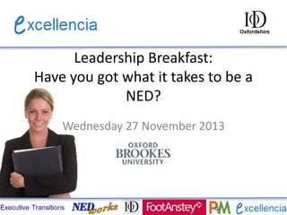 Leadership Breakfast:
Have you got what it takes to be a
NED?
Wednesday 27 November 2013

 