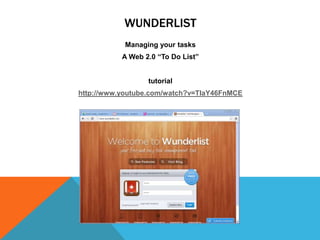 WUNDERLIST
           Managing your tasks
           A Web 2.0 “To Do List”


                  tutorial
http://www.youtube.com/watch?v=TIaY46FnMCE
 