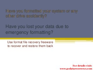 Have you lost your data due to
emergency formatting?
Use format file recovery freeware
to recover and restore them back

For details visit:
www.pcdatarecoverys.com

 