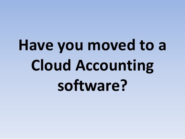 Have you moved to a
Cloud Accounting
software?
 