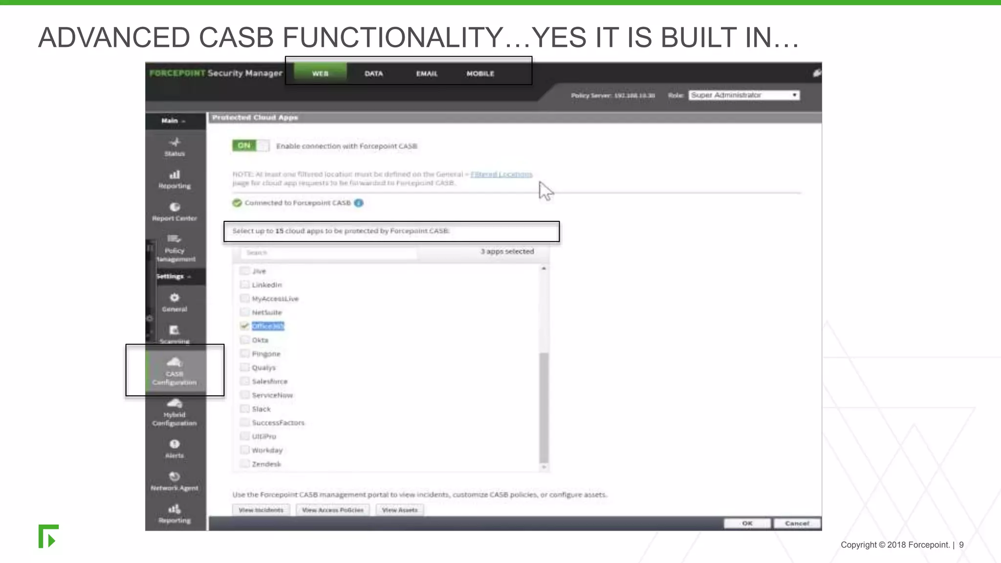 Copyright © 2018 Forcepoint. | 9
ADVANCED CASB FUNCTIONALITY…YES IT IS BUILT IN…
 