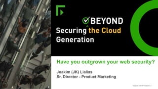 Copyright © 2018 Forcepoint | 1
Have you outgrown your web security?
Joakim (JK) Lialias
Sr. Director - Product Marketing
 