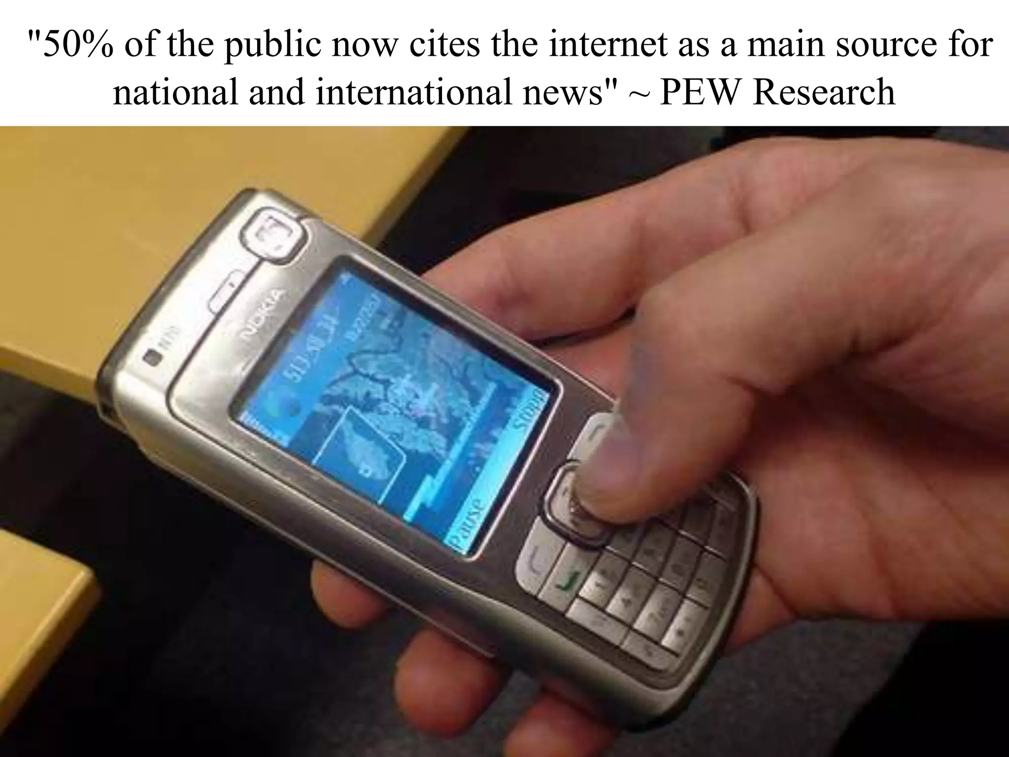 "50% of the public now cites the internet as a main source for
national and international news" ~ PEW Research
 