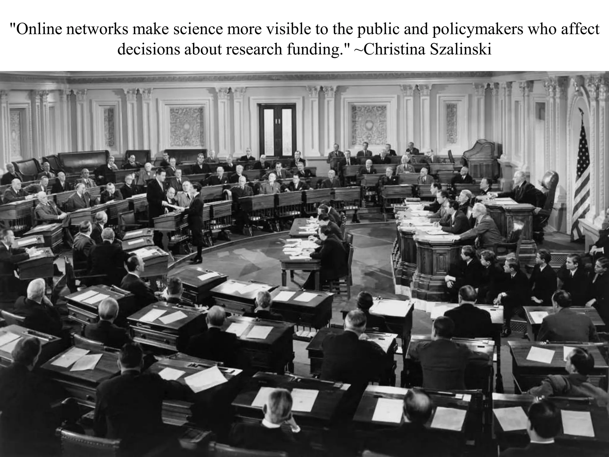 "Online networks make science more visible to the public and policymakers who affect
decisions about research funding." ~Christina Szalinski
 