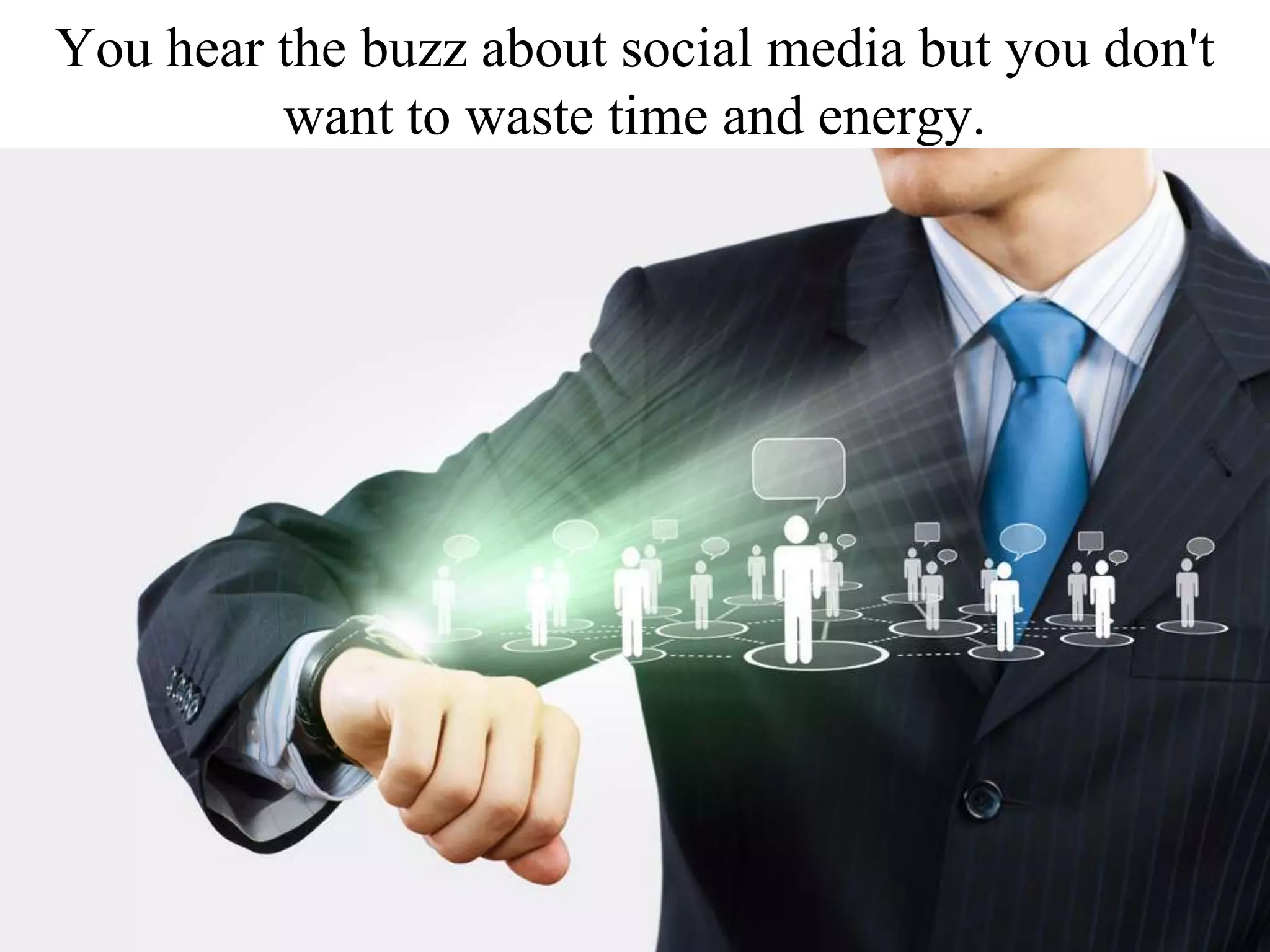 You hear the buzz about social media but you don't
want to waste time and energy.
 