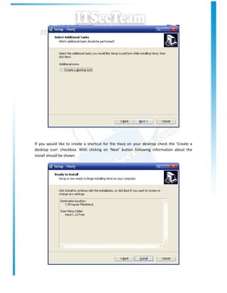 If you would like to create a shortcut for the Havij on your desktop check the ‘Create a
desktop icon’ checkbox. With clicking on ‘Next’ button following information about the
install should be shown.
 