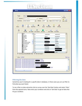 Filtering the data
Sometimes you’re looking for a specific data in database, in these cases you can use filter to
find what you want faster.

To set a filter on data extraction click on arrow near the ‘Get Data’ button and select ‘Filter’
from the opened menu. Now enter your condition and click on ‘Get Data’ to get all data that
fit your condition.
 