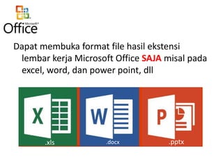 Dapat membuka format file hasil ekstensi
lembar kerja Microsoft Office SAJA misal pada
excel, word, dan power point, dll

.xls

.docx

.pptx

 