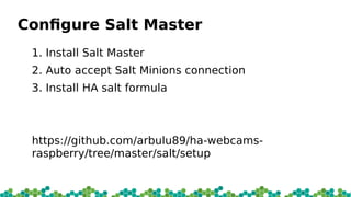 Configure Salt Master
1. Install Salt Master
2. Auto accept Salt Minions connection
3. Install HA salt formula
https://git...